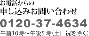 お電話からの申し込みお問い合わせ　0120-37-4634　午前10時～午後6時（土日祝日を除く）