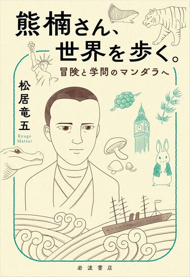 現代の若者に知ってほしい」〝偉人〟ではない南方熊楠の好奇心 『熊楠
